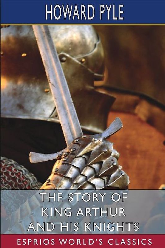The Story of King Arthur and his Knights (Esprios Classics)