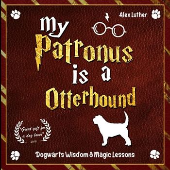 My Patronus is an Otterhound: Dogwarts Wisdom & Magic Lessons