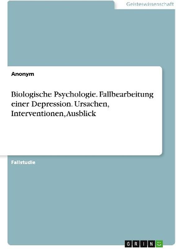 Biologische Psychologie. Fallbearbeitung einer Depression. Ursachen, Interventionen, Ausblick