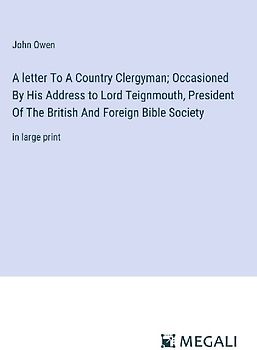 A letter To A Country Clergyman; Occasioned By His Address to Lord Teignmouth, President Of The British And Foreign Bible Society