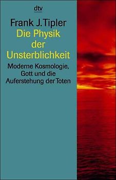 Die Physik der Unsterblichkeit. Moderne Kosmologie, Gott und die Auferstehung der Toten