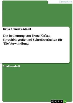 Die Bedeutung von Franz Kafkas Sprachbiografie und Schreibverhalten für 'Die Verwandlung'