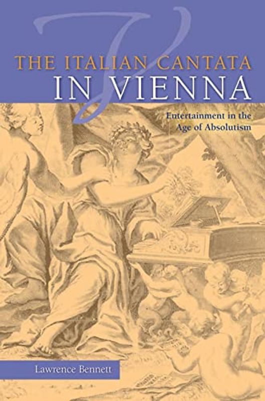 The Italian Cantata in Vienna: Entertainment in the Age of Absolutism (Publications of the Early Music Institute)