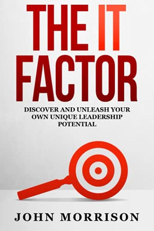 The IT Factor: Discover and Unleash Your Own Unique Leadership Potential
