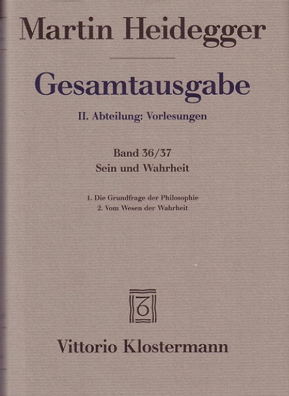 Sein und Wahrheit. 1. Die Grundfrage der Philosophie (Sommersemester 1933). 2. Vom Wesen der Wahrheit (Wintersemester 1933/34)