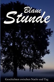 Blaue Stunde: Geschichten zwischen Nacht und Tag