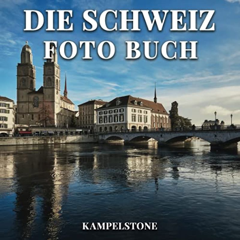 Die Schweiz Foto Buch: 100 wunderschöne Bilder der Landschaften, Städte, Architektur & mehr