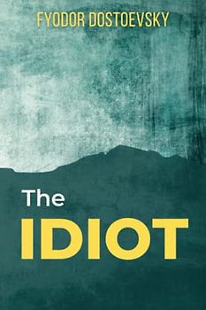 The Idiot: The Tragic Story of a Beautiful Soul Literary Classic (Annotated)