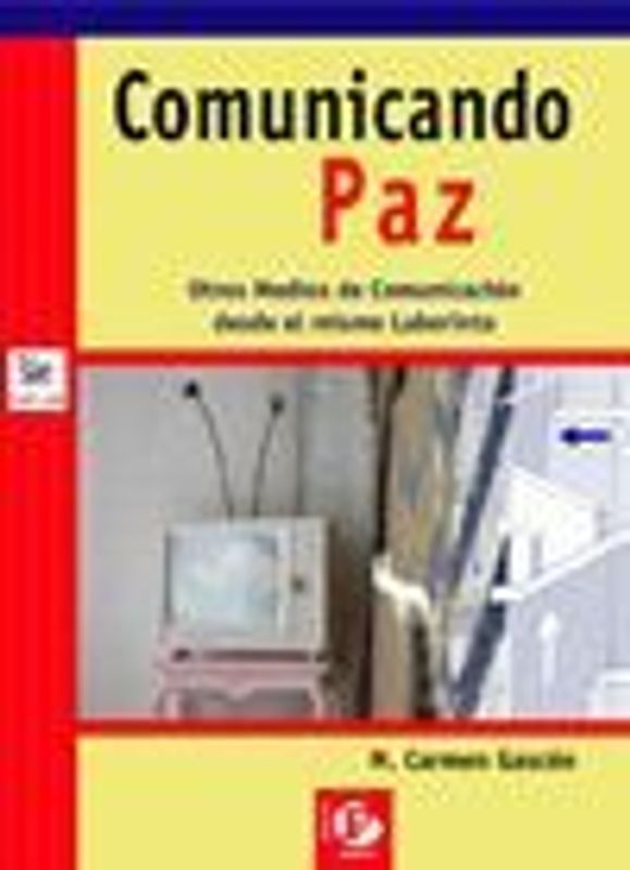 Comunicando paz : otros medios de comunicación desde el mismo laberinto