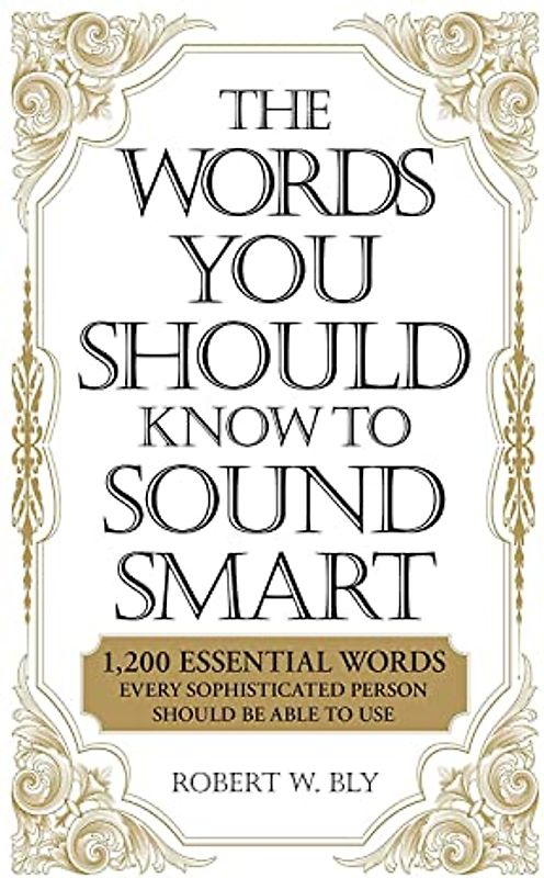 The Words You Should Know to Sound Smart: 1200 Essential Words Every Sophisticated Person Should Be Able to Use