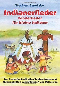 Indianerlieder - Kinderlieder für kleine Indianer: Das Liederbuch mit allen Texten, Noten und Gitarrengriffen zum Mitsingen und Mitspielen