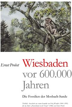 Wiesbaden vor 600.000 Jahren: Die Fossilien der Mosbach-Sande (Bücher von Ernst Probst über Paläontologie, Band 1)