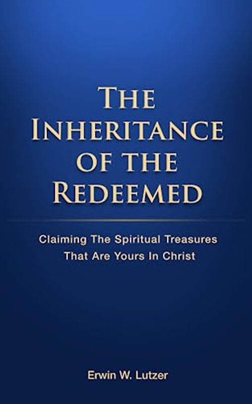 The Inheritance Of The Redeemed: Claiming The Spiritual Treasures That Are Yours In Christ