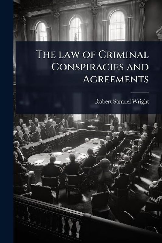 The law of Criminal Conspiracies and Agreements