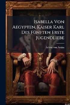 Isabella Von Aegypten, Kaiser Karl Des FÃ1/4nften Erste Jugendliebe