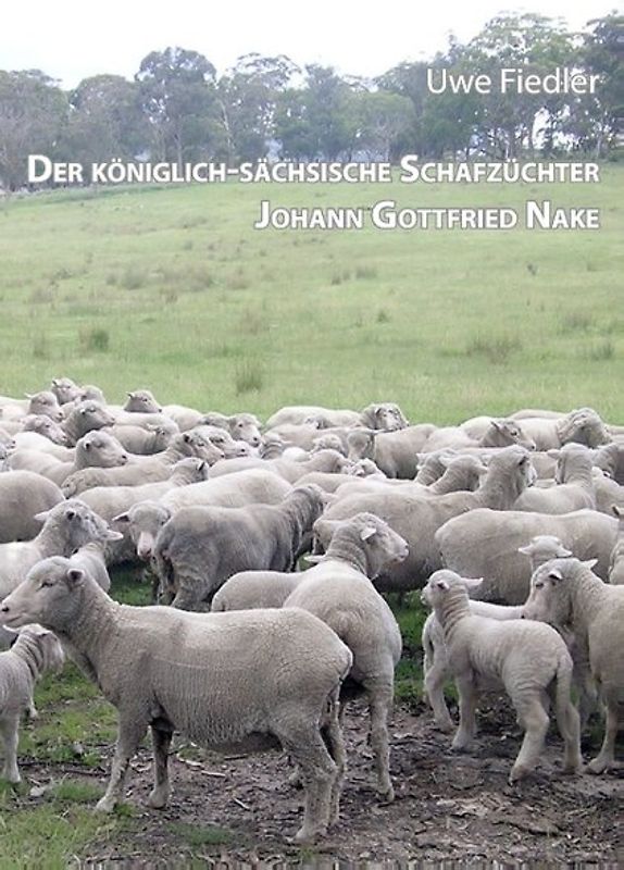 Der königlich-sächsische Schafzüchter Johann Gottfried Nake