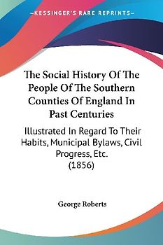The Social History Of The People Of The Southern Counties Of England In Past Centuries