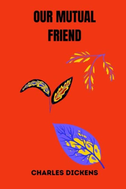 OUR MUTUAL FRIEND by charles dickens