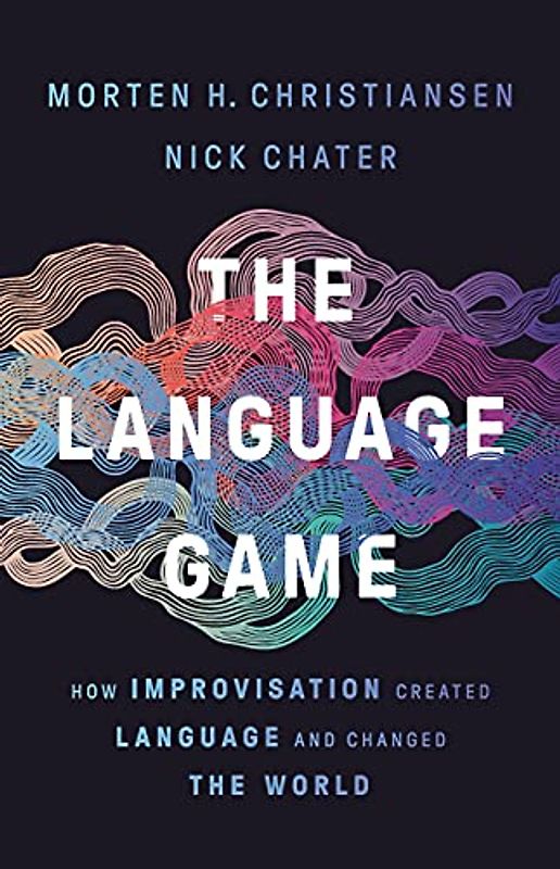 The Language Game: How Improvisation Created Language and Changed the World