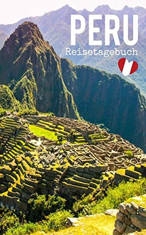 Peru Reisetagebuch: Eintragebuch mit 50 Doppelseiten für Tagebucheinträge & 15 Seiten für Notizen, Machu Picchu