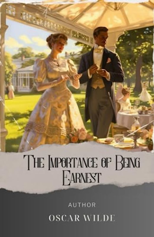 The Importance of Being Earnest: A Hilarious Satirical Masterpiece, Dsicovering The Art of Being Earnest. The Original Classic (annotated)