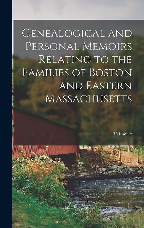 Genealogical and Personal Memoirs Relating to the Families of Boston and Eastern Massachusetts; Volume 2