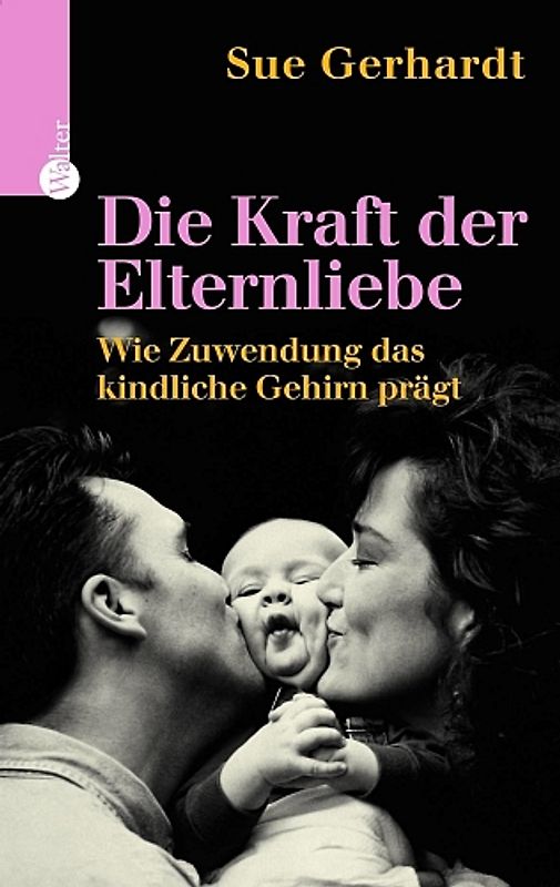 Die Kraft der Elternliebe. Wie Zuwendung das kindliche Gehirn prägt