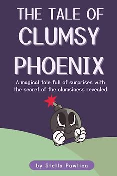 THE TALE OF CLUMSY PHOENIX: A magical tale full of surprises with the secret of the clumsiness revealed/Graphic Novel for ages 6-11