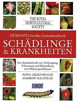 DUMONTs Grosses Gartenhandbuch Schädlinge und Krankheiten. Das Standardwerk zur Vorbeugung, Erkennung und Behandlung von Pflanzenproblemen