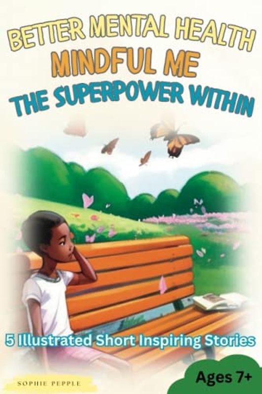 Better Mental Health, Mindful Me: The Superpower Within! 5 colored illustrated Short Stories for Children and Young people. Powerful inspiring ... Empathy, Gratitude, Positive thinking
