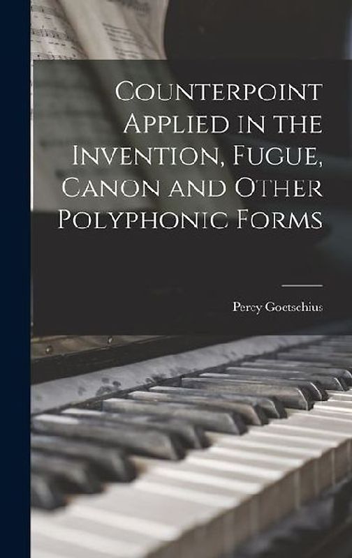 Counterpoint Applied in the Invention, Fugue, Canon and Other Polyphonic Forms