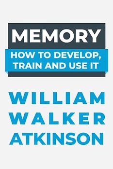 MEMORY: How to Develop, Train and Use It