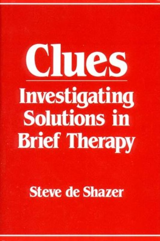 Clues: Investigating Solutions in Brief Therapy - Steve de Shazer