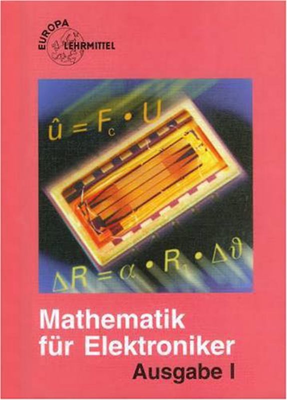 Mathematik für Elektroniker. Ausgabe I: Informations- und Industrieelektronik. Lehr- und Übungsbuch der Mathematik und des Fachrechnens