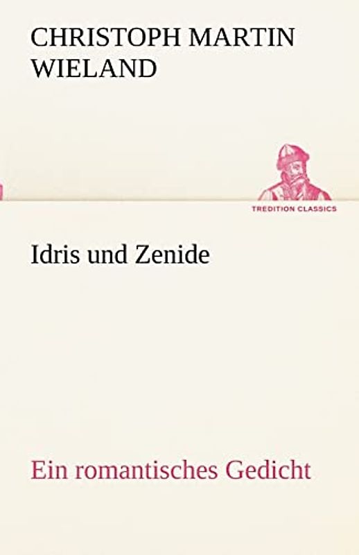 Idris und Zenide: Ein romantisches Gedicht. (TREDITION CLASSICS)