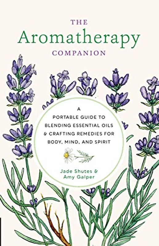 The Aromatherapy Companion: A Portable Guide to Blending Essential Oils and Crafting Remedies for Body, Mind, and Spirit