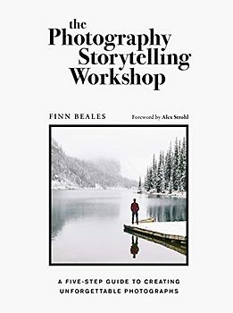 The Photography Storytelling Workshop: A Five-Step Guide to Creating Unforgettable Photographs
