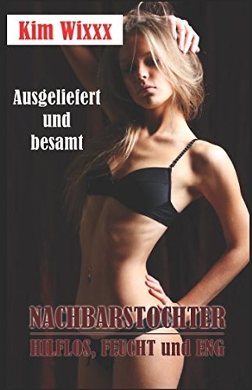 Nachbarstochter - Hilflos, feucht und eng: Ausgeliefert und besamt (Kim Wixxx, Band 20)