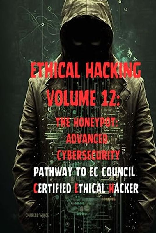 Ethical Hacking Volume 12: The Honeypot: Advanced Cybersecurity Techniques