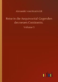 Reise in die Aequinoctial-Gegenden des neuen Continents.