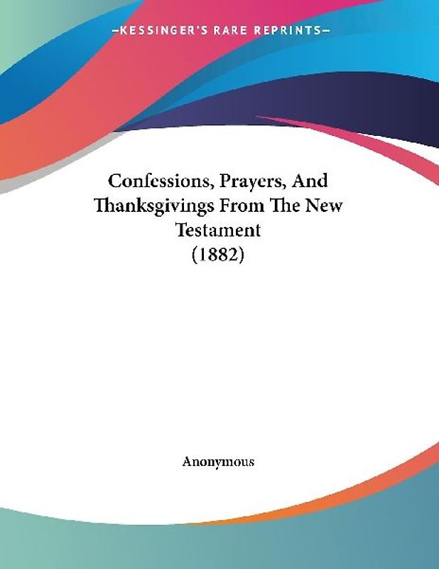 Confessions, Prayers, And Thanksgivings From The New Testament (1882)