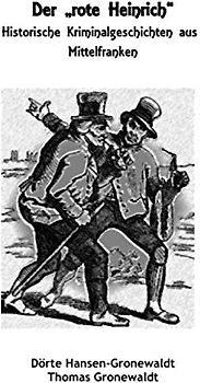 Der "rote Heinrich". Historische Kriminalgeschichten aus Mittelfranken