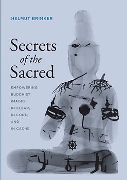 Secrets of the Sacred: Empowering Buddhist Images in Clear, in Code, and in Cache (The Franklin D. Murphy Lecture Series)