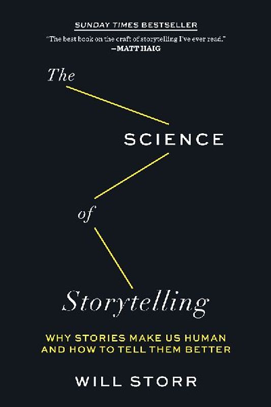 The Science of Storytelling: Why Stories Make Us Human and How to Tell Them Better