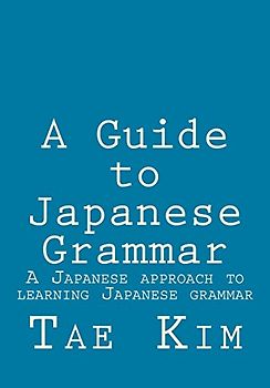 A Guide to Japanese Grammar: A Japanese approach to learning Japanese grammar - Kim, Mr Tae K