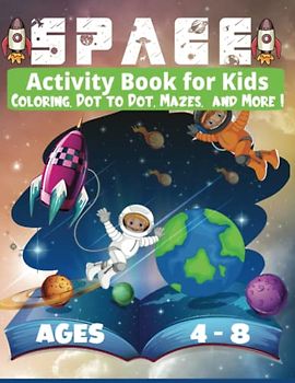 space activity book for kids 4-8: 120 Activity Including: Coloring, How to Draw, Dot to dot, Mazes, Matchs