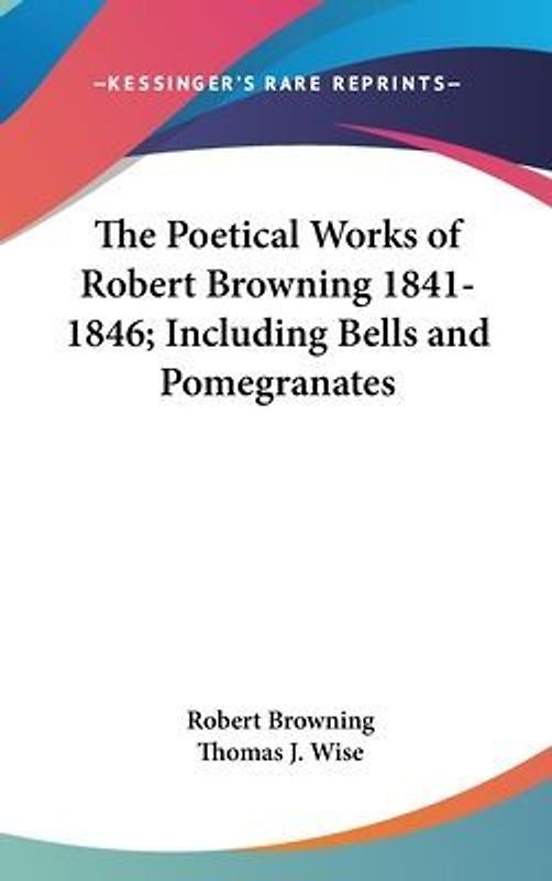The Poetical Works Of Robert Browning 1841-1846; Including Bells And Pomegranates