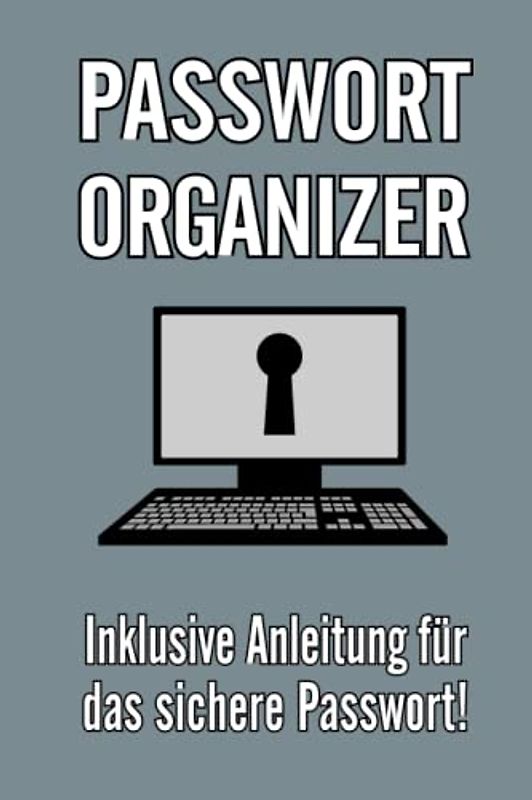 Der Passwort Organizer - Passwörter erstellen und bequem verwalten leicht gemacht: Das Passwortbuch für Ihrer Zugangsdaten | 126 Seiten für über 300 Webseiten | 6x9 Zoll (etwa DIN A5)