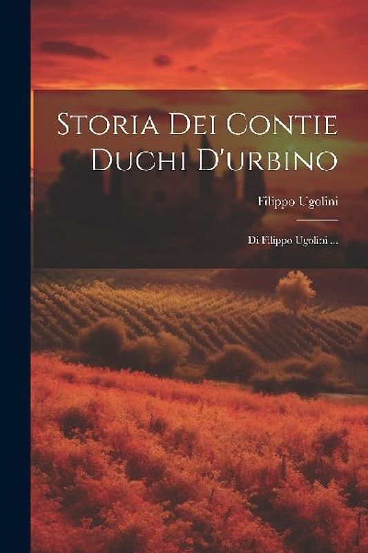 Storia Dei Contie Duchi D'urbino: Di Filippo Ugolini ...