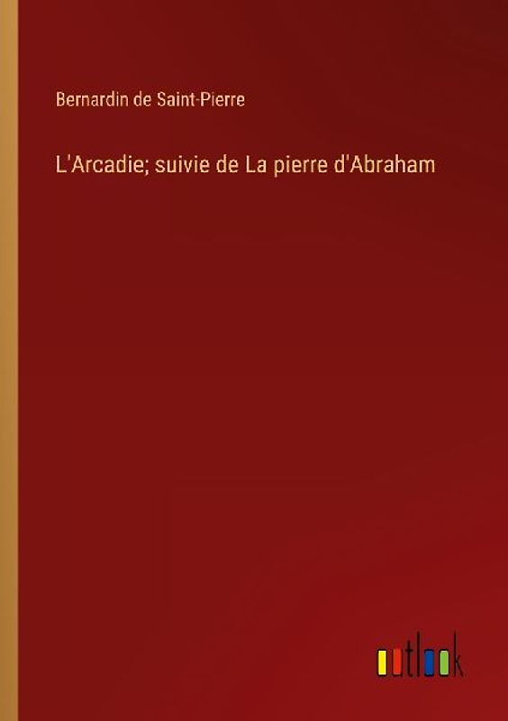 L'Arcadie; suivie de La pierre d'Abraham